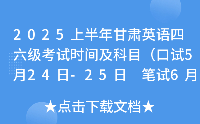 2025上半年甘肃英语四六级考试时间及科目（口试5月24日-25日 笔试6月14日）