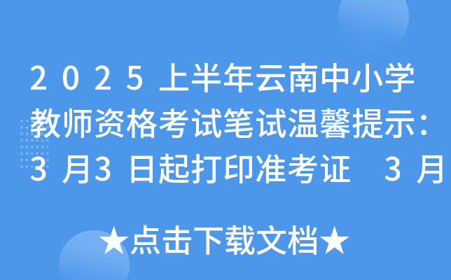 2025上半年云南中小开云kaiyun(中国)教师资格考试笔试温馨提示：3月3日起打印准考证 3月8日考试