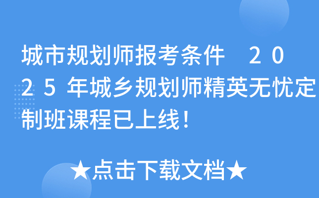 城市规划师报考条件 2025年城乡规划师精英无忧定制班课程已上线！