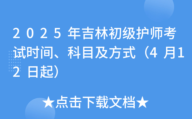 2025年吉林初级护师考试时间、科目及方式（4月12日起）