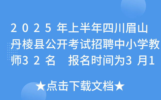 2025年上半年四川眉山丹棱县公开考试招聘中小开云kaiyun(中国)教师32名 报名时间为3月11日-17日