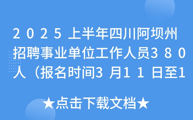 2025上半年四川阿坝州招聘事业单位工作人员380人（报名时间3月11日至17日）