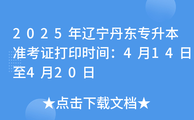 2025年辽宁丹东专升本准考证打印时间：4月14日至4月20日