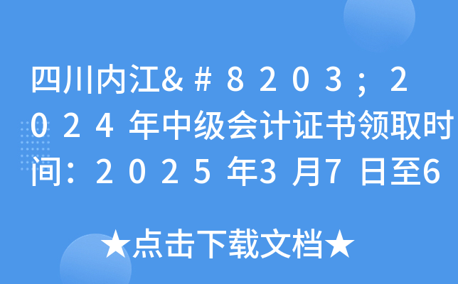 四川内江​2024年中级会计证书领取时间：2025年3月7日至6月30日