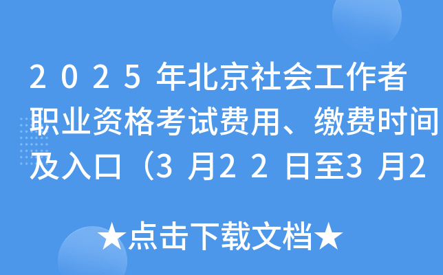 2025年北京社会工作者职业资格考试费用、缴费时间及入口（3月22日至3月25日）
