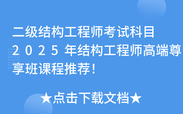 二级结构工程师考试科目 2025年结构工程师高端尊享班课程推荐！