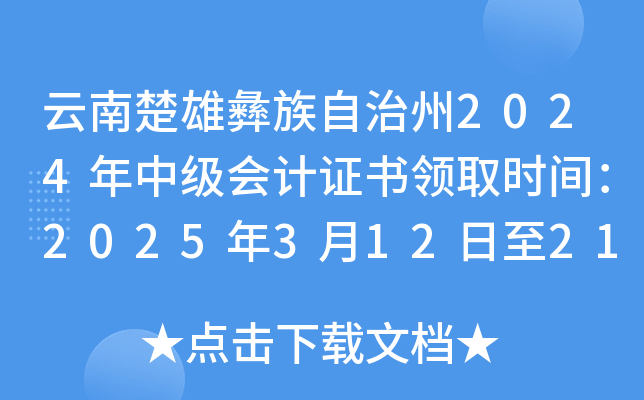 云南楚雄彝族自治州2024年中级会计证书领取时间：2025年3月12日至21日