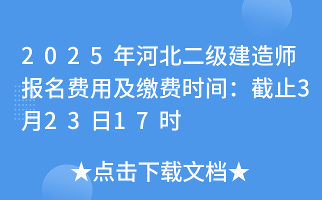 2025年河北二级建造师报名费用及缴费时间：截止3月23日17时