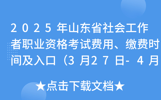 2025年山东省社会工作者职业资格考试费用、缴费时间及入口（3月27日-4月2日）