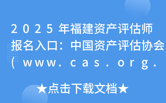 2025年福建资产评估师报名入口：中国资产评估协会(www.cas.org.cn)