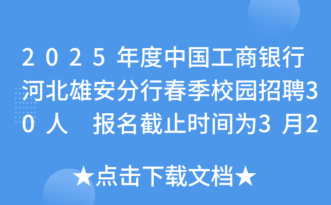 2025年度中国工商银行河北雄安分行春季校园招聘30人 报名截止时间为3月28日