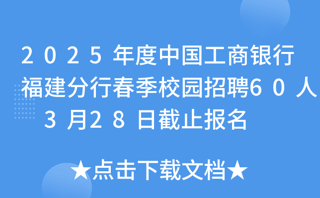 2025年度中国工商银行福建分行春季校园招聘60人 3月28日截止报名