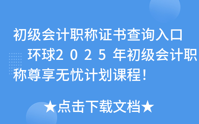 初级会计职称证书查询入口 环球2025年初级会计职称尊享无忧计划课程！