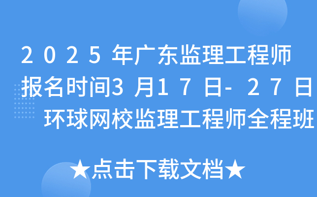 2025年广东监理工程师报名时间3月17日-27日 环球网校监理工程师全程班课程！