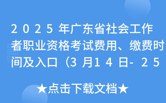2025年广东省社会工作者职业资格考试费用、缴费时间及入口（3月14日-25日）