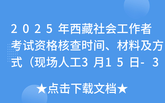 2025年西藏社会工作者考试资格核查时间、材料及方式（现场人工3月15日-3月25日）