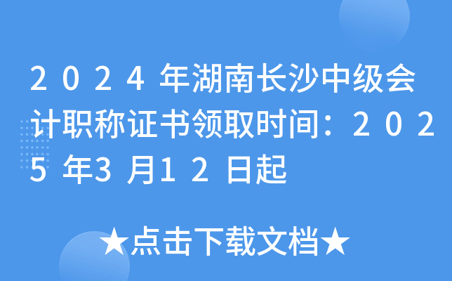 2024年湖南长沙中级会计职称证书领取时间：2025年3月12日起