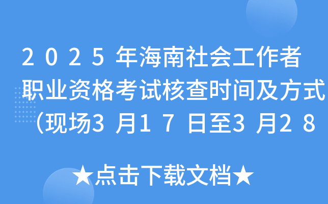 2025年海南社会工作者职业资格考试核查时间及方式（现场3月17日至3月28日）