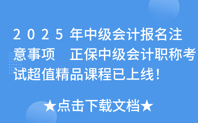 2025年中级会计报名注意事项 正保中级会计职称考试超值精品课程已上线！