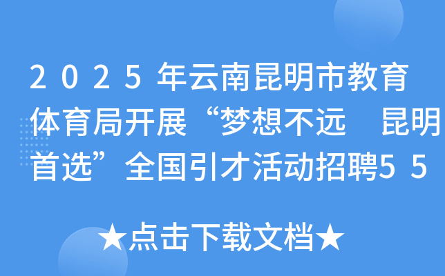 2025年云南昆明市教育体育局开展“梦想不远 昆明首选”全国引才活动招聘55人