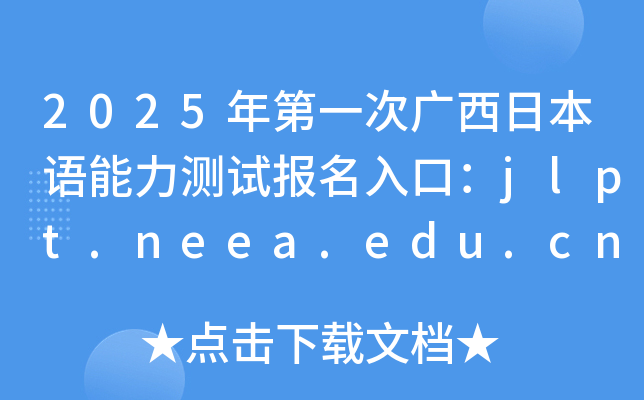 2025年第一次广西日本语能力测试报名入口：jlpt.neea.edu.cn或jlpt.neea.cn