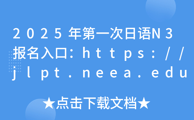 2025年第一次日语N3报名入口：https://jlpt.neea.edu.cn或jlpt.neea.cn（已开通）