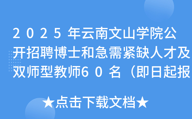 2025年云南文山开云kaiyun(中国)院公开招聘博士和急需紧缺人才及双师型教师60名（即日起报名）