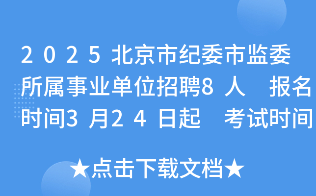2025北京市纪委市监委所属事业单位招聘8人 报名时间3月24日起 考试时间4月19日