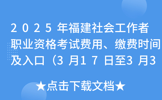 2025年福建社会工作者职业资格考试费用、缴费时间及入口（3月17日至3月31日）