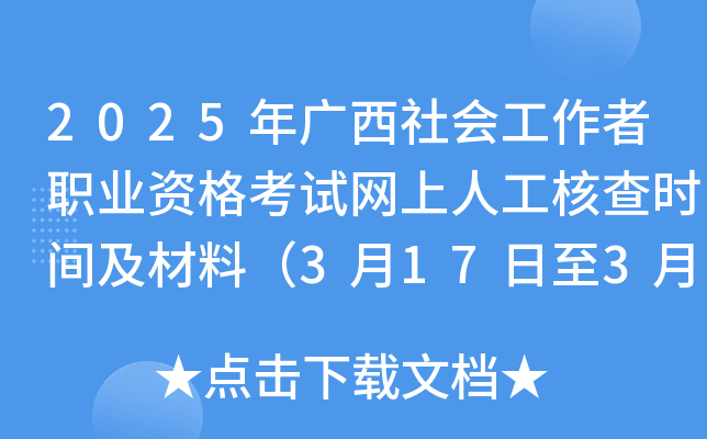 2025年广西社会工作者职业资格考试网上人工核查时间及材料（3月17日至3月28日）