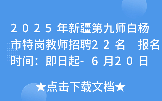 2025年新疆第九师白杨市特岗教师招聘22名 报名时间：即日起-6月20日