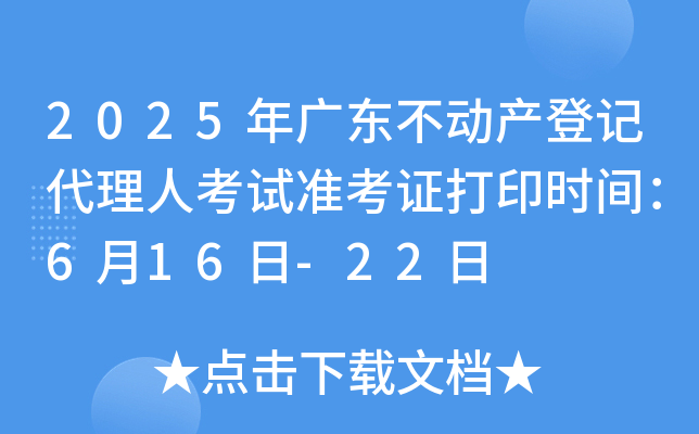 2025年广东不动产登记代理人考试准考证打印时间：6月16日-22日