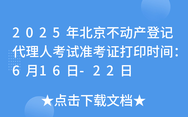 2025年北京不动产登记代理人考试准考证打印时间：6月16日-22日