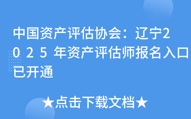 中国资产评估协会：辽宁2025年资产评估师报名入口已开通