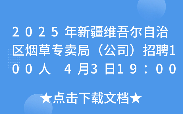2025年新疆维吾尔自治区烟草专卖局（公司）招聘100人 4月3日19：00前报名