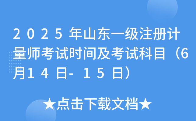 2025年山东一级注册计量师考试时间及考试科目（6月14日-15日）
