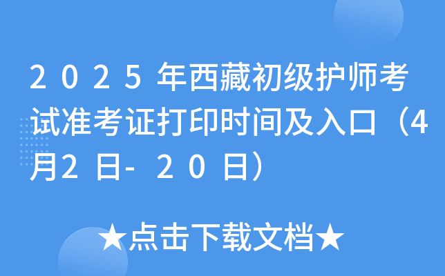 2025年西藏初级护师考试准考证打印时间及入口（4月2日-20日）