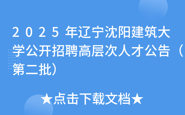 2025年辽宁沈阳建筑大开云kaiyun(中国)公开招聘高层次人才公告（第二批）