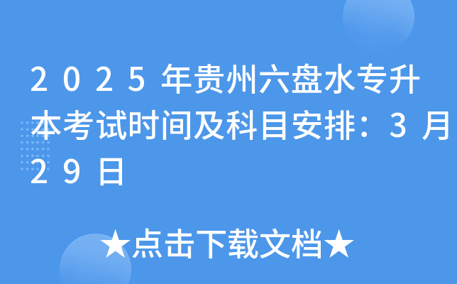 2025年贵州六盘水专升本考试时间及科目安排：3月29日