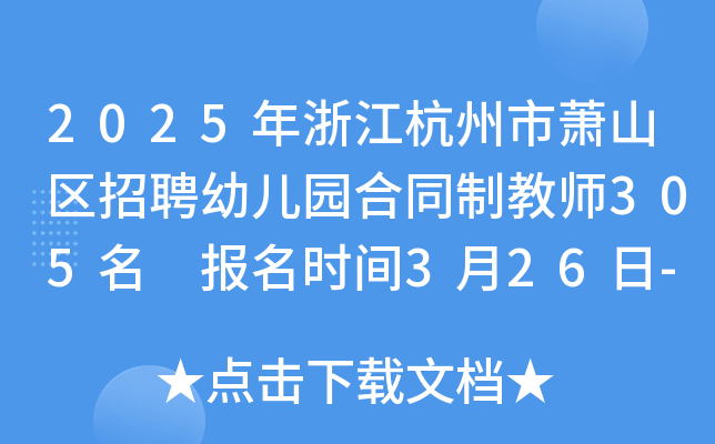 2025年浙江杭州市萧山区招聘幼儿园合同制教师305名 报名时间3月26日-4月1日