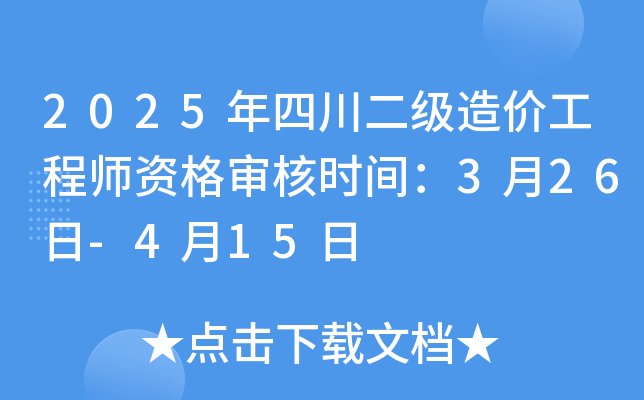 2025年四川二级造价工程师资格审核时间：3月26日-4月15日
