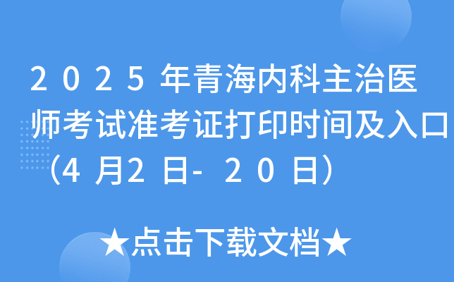 2025年青海内科主治医师考试准考证打印时间及入口（4月2日-20日）