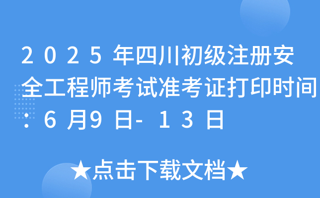 2025年四川初级注册安全工程师考试准考证打印时间：6月9日-13日