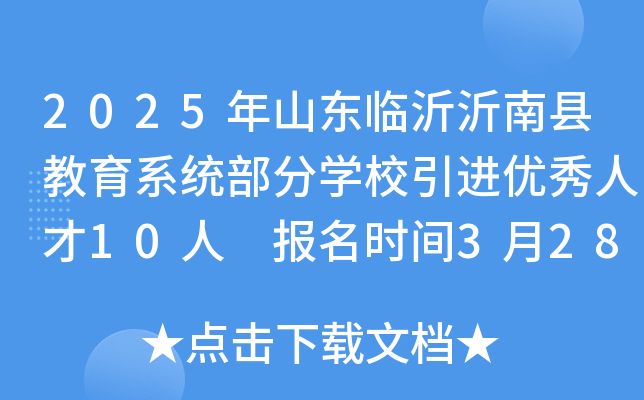 2025年山东临沂沂南县教育系统部分开云kaiyun(中国)校引进优秀人才10人 报名时间3月28日-4月3日