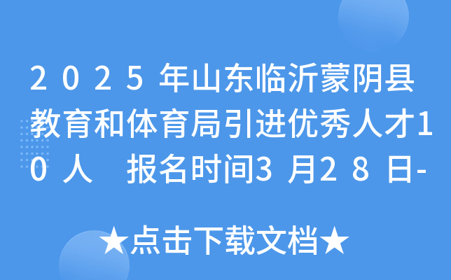 2025年山东临沂蒙阴县教育和体育局引进优秀人才10人 报名时间3月28日-4月3日