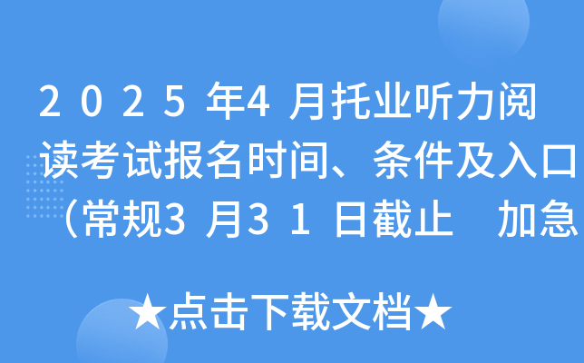 2025年4月托业听力阅读考试报名时间、条件及入口（常规3月31日截止 加急4月10日截止）