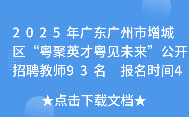 2025年广东广州市增城区“粤聚英才粤见未来”公开招聘教师93名 报名时间4月2日-9日