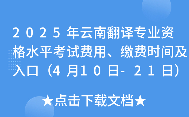 2025年云南翻译专业资格水平考试费用、缴费时间及入口（4月10日-21日）