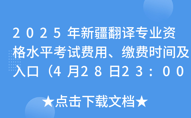 2025年新疆翻译专业资格水平考试费用、缴费时间及入口（4月28日23:00截止）