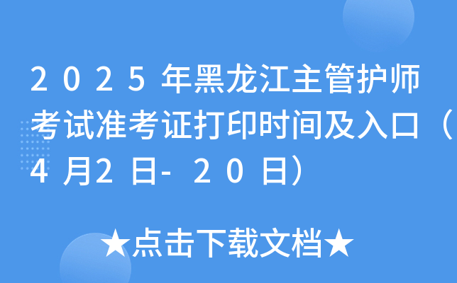 2025年黑龙江主管护师考试准考证打印时间及入口（4月2日-20日）